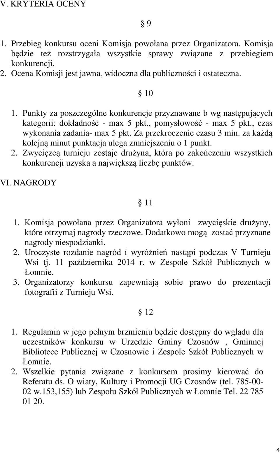 , czas wykonania zadania- max 5 pkt. Za przekroczenie czasu 3 min. za każdą kolejną minut punktacja ulega zmniejszeniu o 1 punkt. 2.