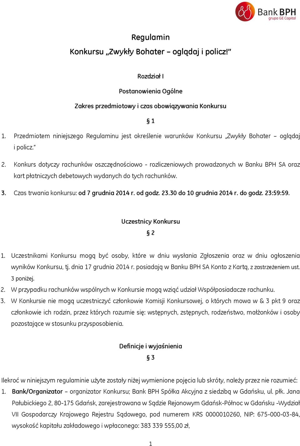 Konkurs dotyczy rachunków oszczędnościowo - rozliczeniowych prowadzonych w Banku BPH SA oraz kart płatniczych debetowych wydanych do tych rachunków. 3. Czas trwania konkursu: od 7 grudnia 2014 r.