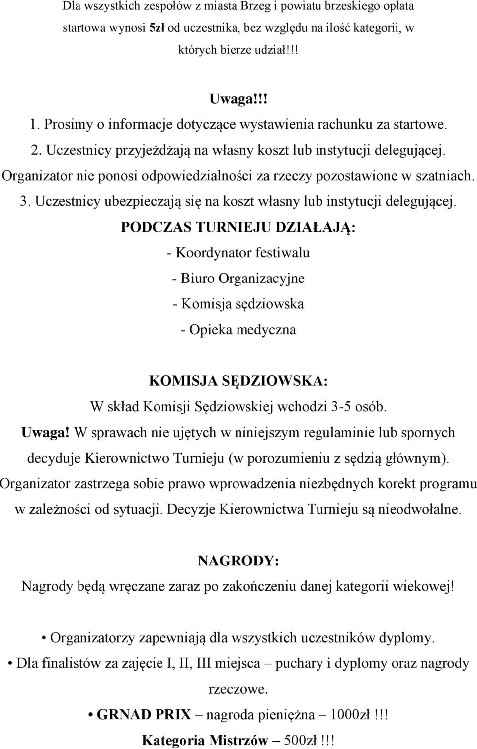 Organizator nie ponosi odpowiedzialności za rzeczy pozostawione w szatniach. 3. Uczestnicy ubezpieczają się na koszt własny lub instytucji delegującej.