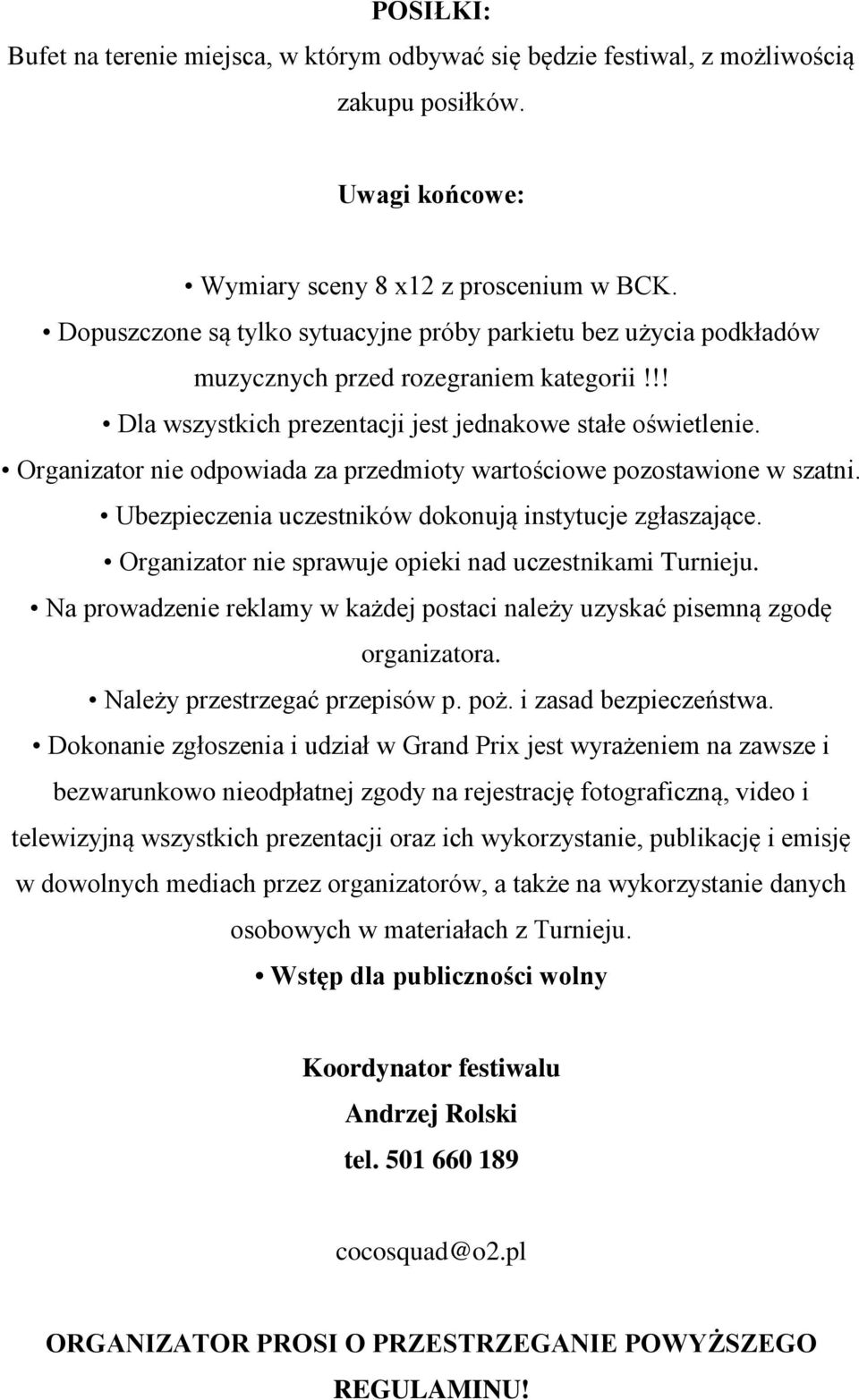 Organizator nie odpowiada za przedmioty wartościowe pozostawione w szatni. Ubezpieczenia uczestników dokonują instytucje zgłaszające. Organizator nie sprawuje opieki nad uczestnikami Turnieju.