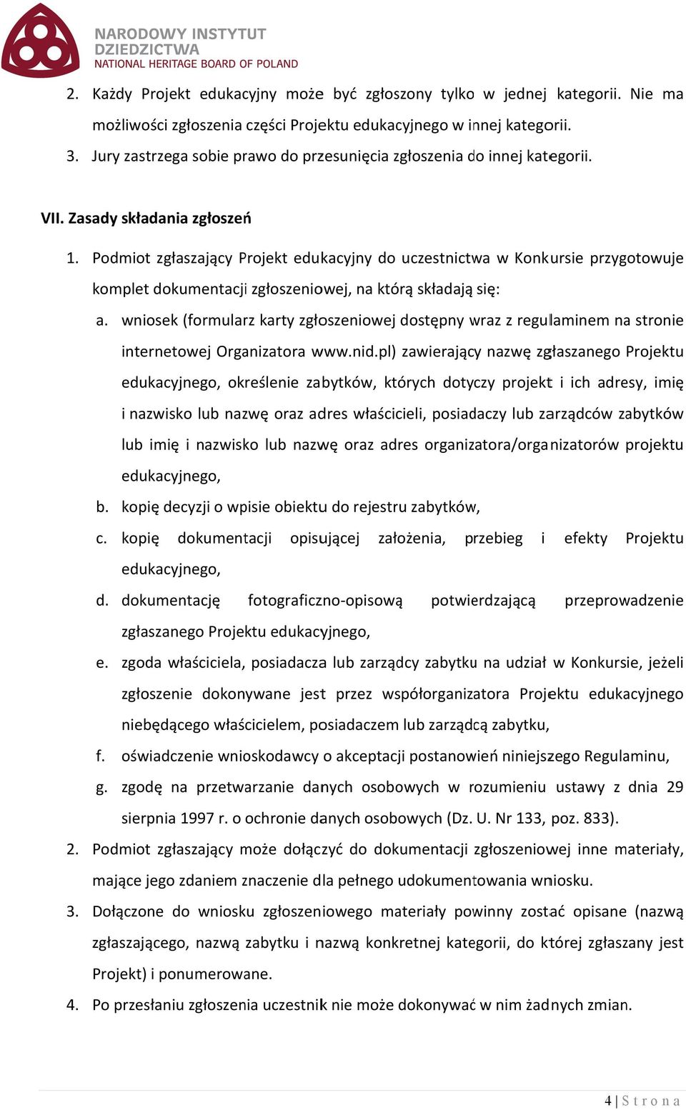 Podmiot zgłaszający Projekt edukacyjny do uczestnictwa w Konkursie przygotowuje komplet dokumentacjii zgłoszeniowej, na którą składają się: a.