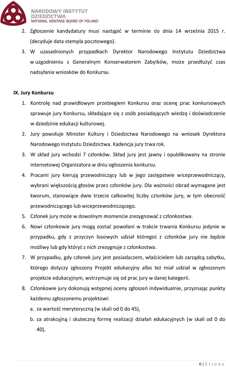 Kontrolę nad prawidłowym przebiegiem Konkursu oraz ocenę prac konkursowych sprawuje jury Konkursu, składające się z osób posiadających wiedzę i doświadczenie w dziedzinie edukacji kulturowej. 2.