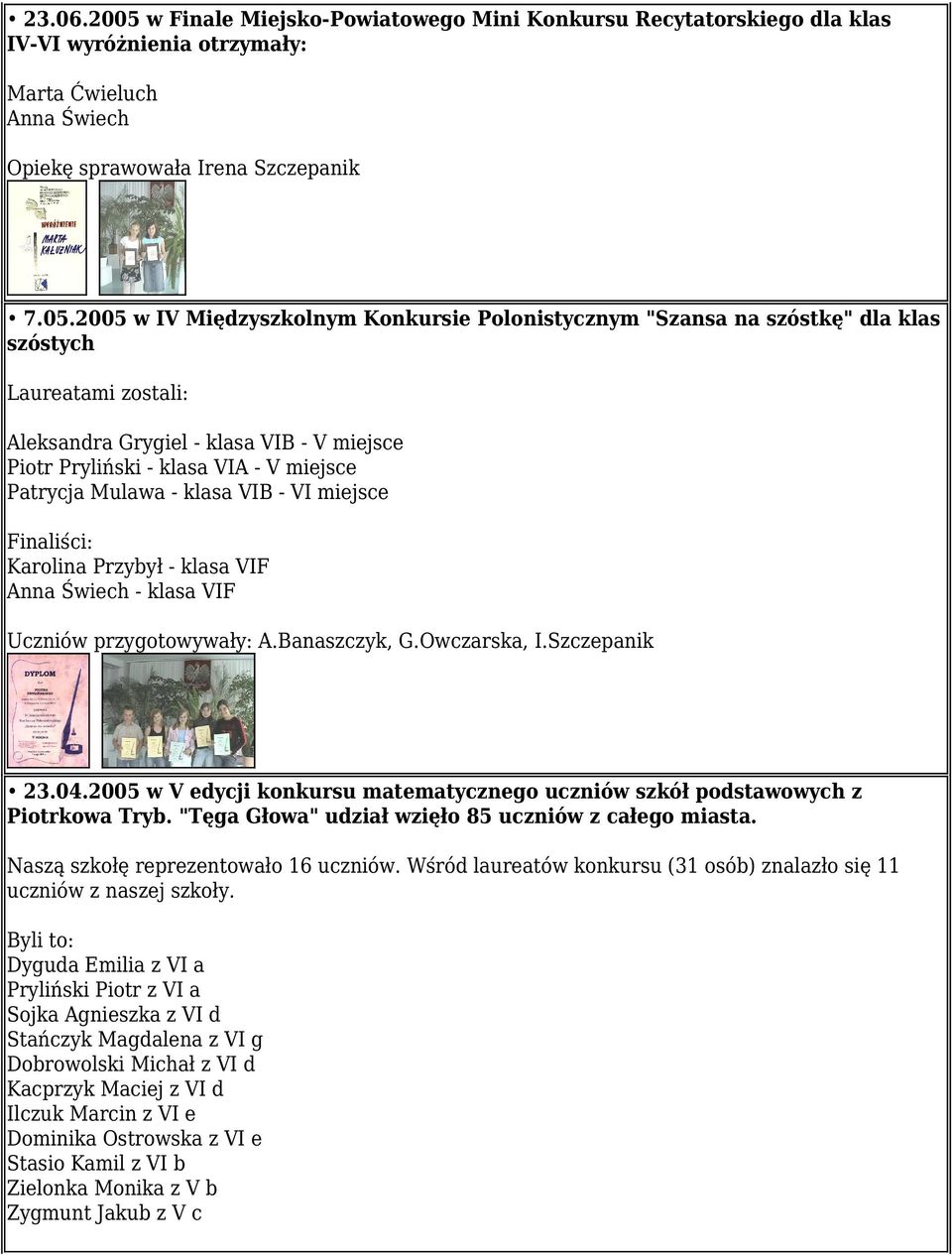 2005 w IV Międzyszkolnym Konkursie Polonistycznym "Szansa na szóstkę" dla klas szóstych Laureatami zostali: Aleksandra Grygiel - klasa VIB - V miejsce Piotr Pryliński - klasa VIA - V miejsce Patrycja