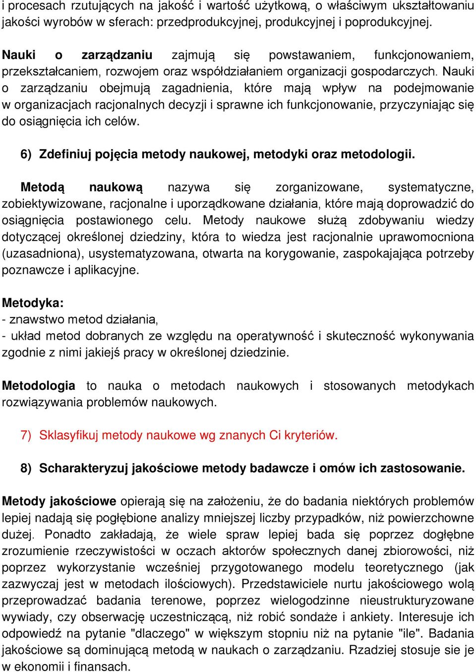 Nauki o zarządzaniu obejmują zagadnienia, które mają wpływ na podejmowanie w organizacjach racjonalnych decyzji i sprawne ich funkcjonowanie, przyczyniając się do osiągnięcia ich celów.