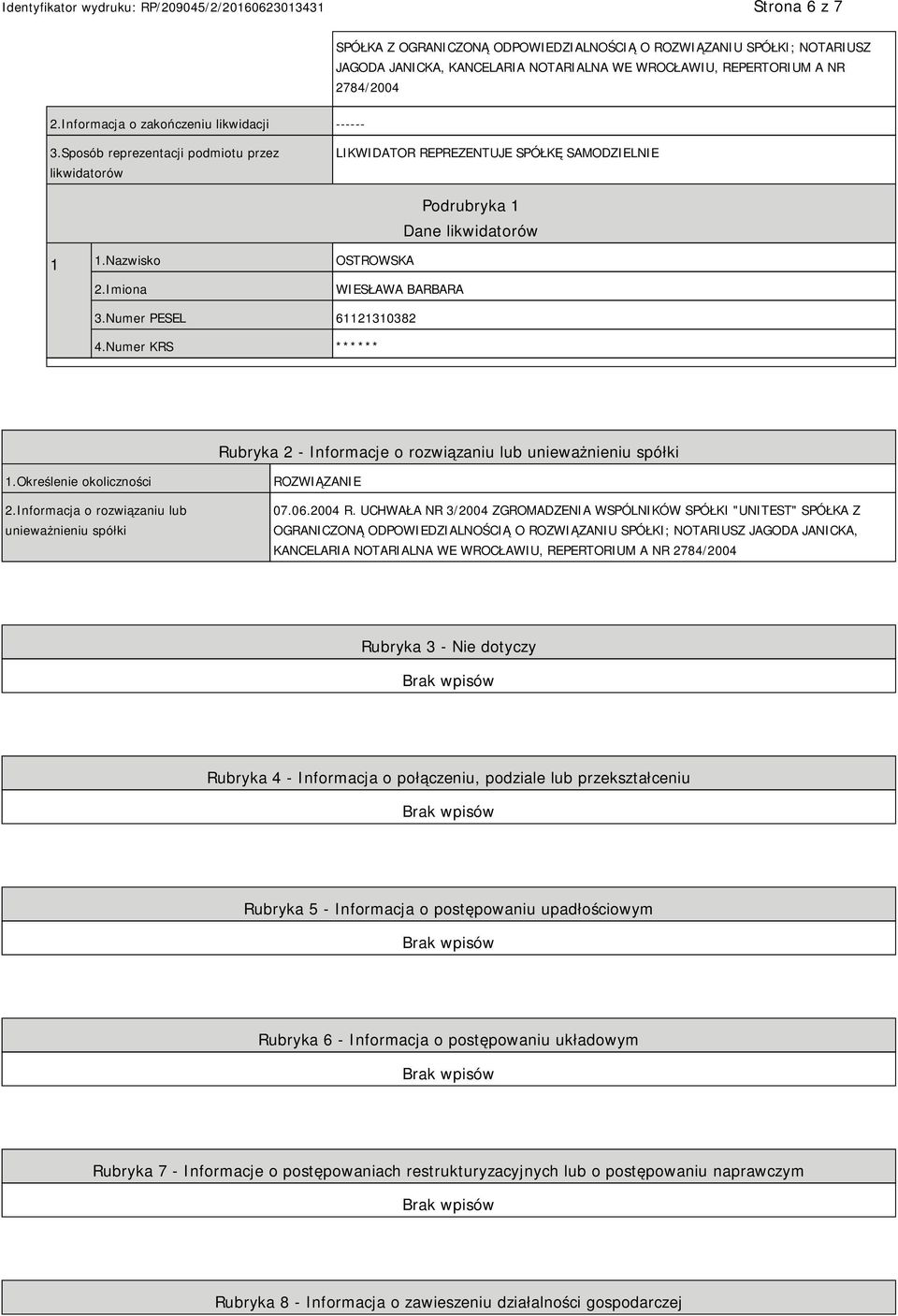 Nazwisko OSTROWSKA Podrubryka 1 Dane likwidatorów WIESŁAWA BARBARA 3.Numer PESEL 61121310382 4.Numer KRS ****** Rubryka 2 - Informacje o rozwiązaniu lub unieważnieniu spółki 1.