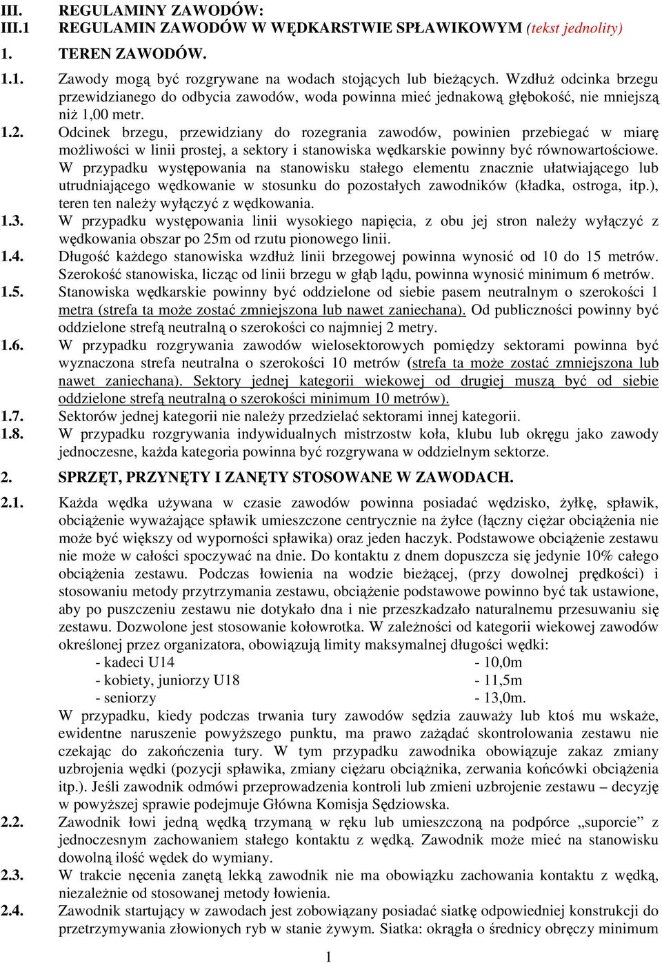 Odcinek brzegu, przewidziany do rozegrania zawodów, powinien przebiegać w miarę moŝliwości w linii prostej, a sektory i stanowiska wędkarskie powinny być równowartościowe.