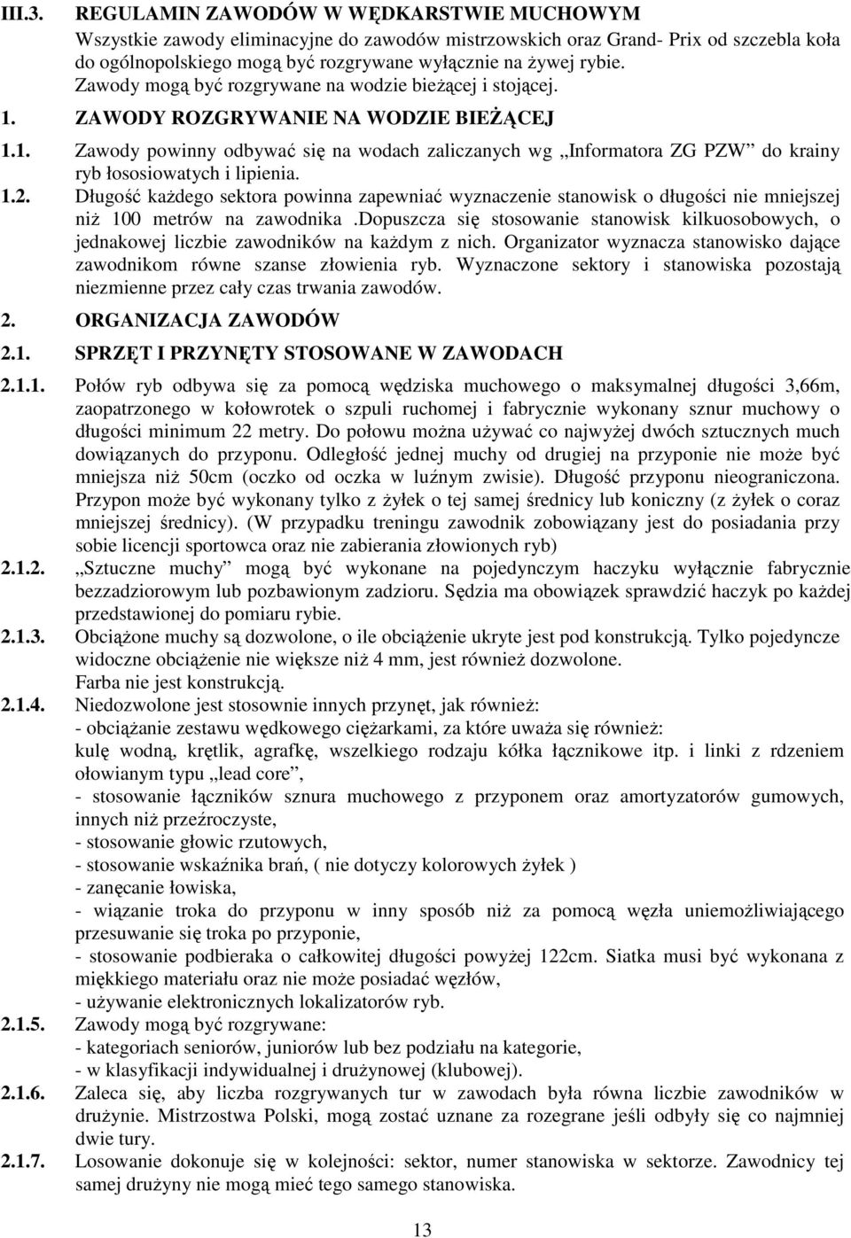 Zawody mogą być rozgrywane na wodzie bieŝącej i stojącej. 1. ZAWODY ROZGRYWANIE NA WODZIE BIEśĄCEJ 1.1. Zawody powinny odbywać się na wodach zaliczanych wg Informatora ZG PZW do krainy ryb łososiowatych i lipienia.