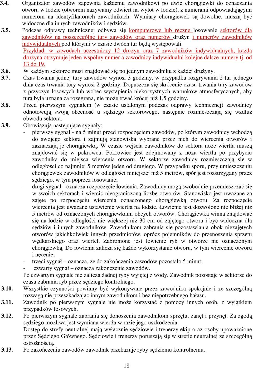 Podczas odprawy technicznej odbywa się komputerowe lub ręczne losowanie sektorów dla zawodników na poszczególne tury zawodów oraz numerów druŝyn i numerów zawodników indywidualnych pod którymi w