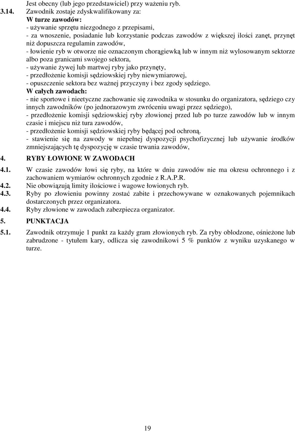 dopuszcza regulamin zawodów, - łowienie ryb w otworze nie oznaczonym chorągiewką lub w innym niŝ wylosowanym sektorze albo poza granicami swojego sektora, - uŝywanie Ŝywej lub martwej ryby jako