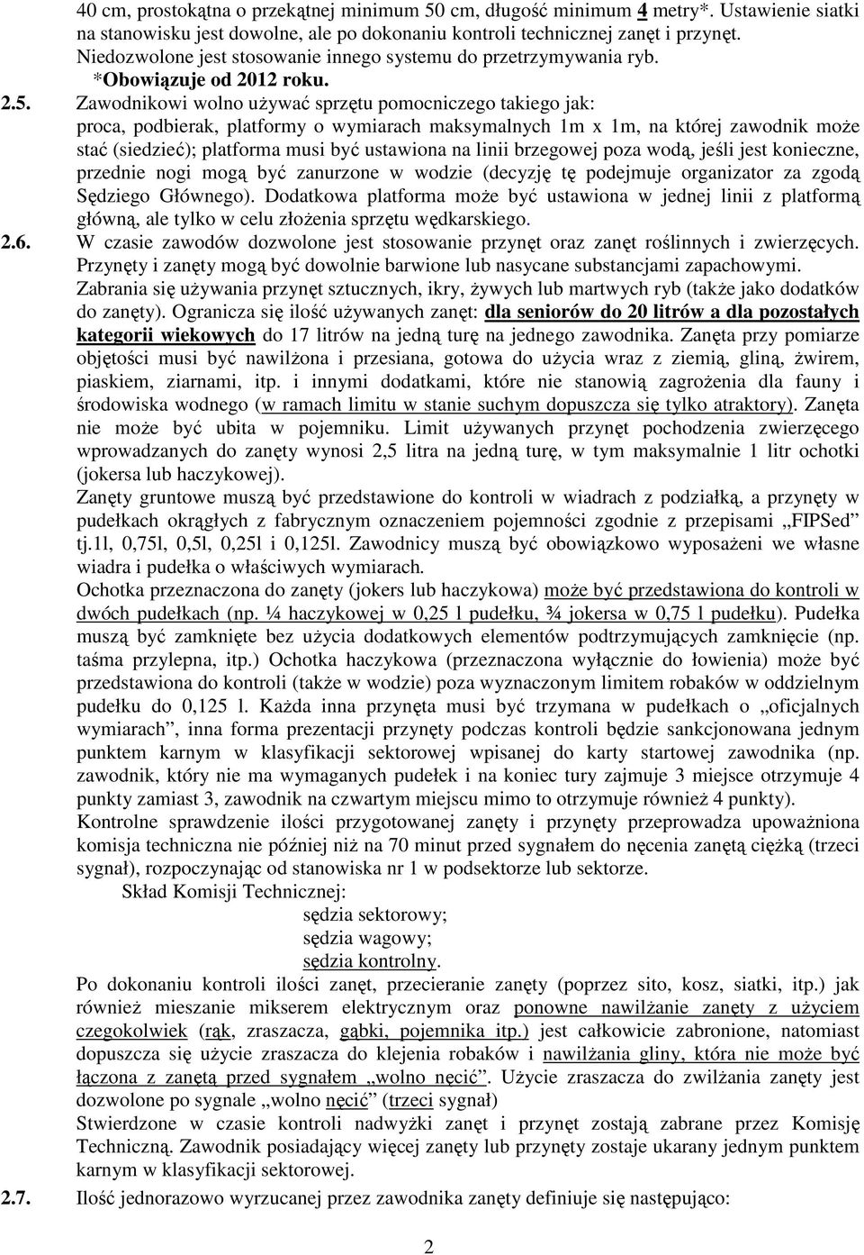 Zawodnikowi wolno uŝywać sprzętu pomocniczego takiego jak: proca, podbierak, platformy o wymiarach maksymalnych 1m x 1m, na której zawodnik moŝe stać (siedzieć); platforma musi być ustawiona na linii