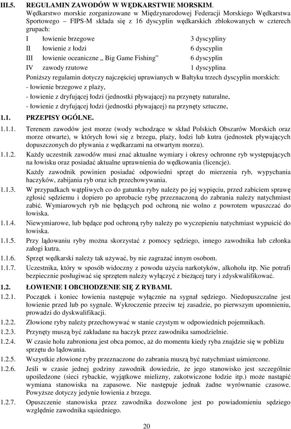 dyscypliny II łowienie z łodzi 6 dyscyplin III łowienie oceaniczne Big Game Fishing 6 dyscyplin IV zawody rzutowe 1 dyscyplina PoniŜszy regulamin dotyczy najczęściej uprawianych w Bałtyku trzech