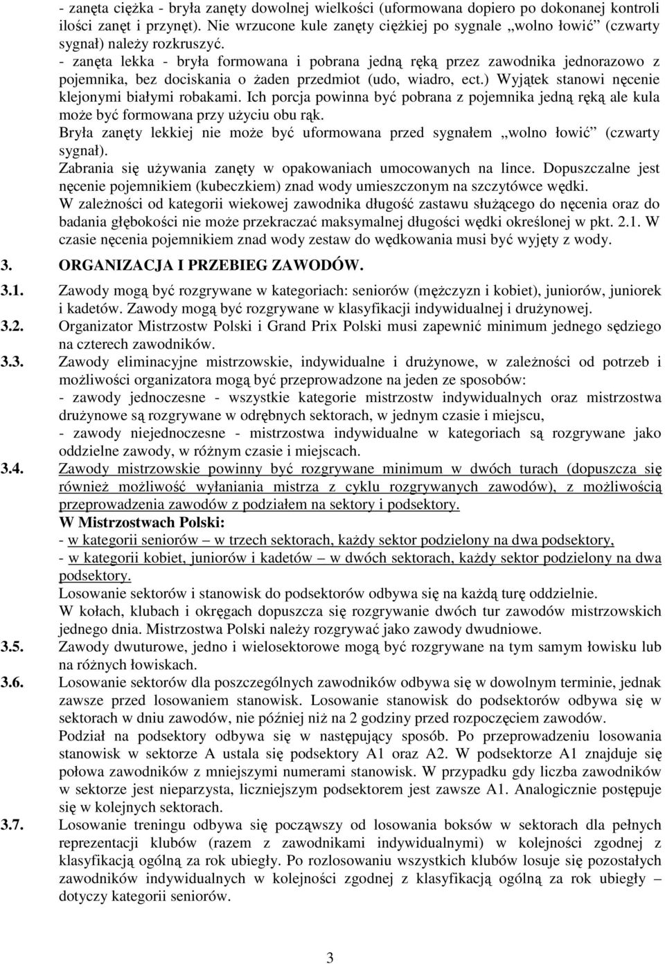 - zanęta lekka - bryła formowana i pobrana jedną ręką przez zawodnika jednorazowo z pojemnika, bez dociskania o Ŝaden przedmiot (udo, wiadro, ect.) Wyjątek stanowi nęcenie klejonymi białymi robakami.