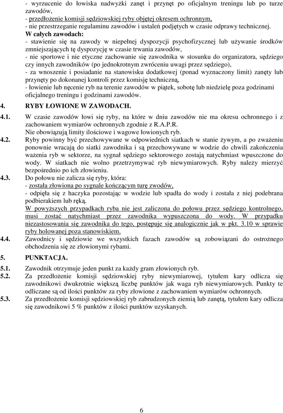 W całych zawodach: - stawienie się na zawody w niepełnej dyspozycji psychofizycznej lub uŝywanie środków zmniejszających tę dyspozycję w czasie trwania zawodów, - nie sportowe i nie etyczne