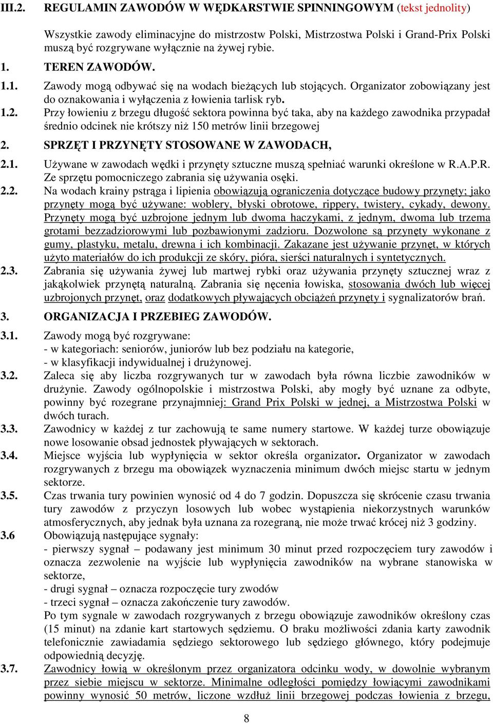 1. TEREN ZAWODÓW. 1.1. Zawody mogą odbywać się na wodach bieŝących lub stojących. Organizator zobowiązany jest do oznakowania i wyłączenia z łowienia tarlisk ryb. 1.2.