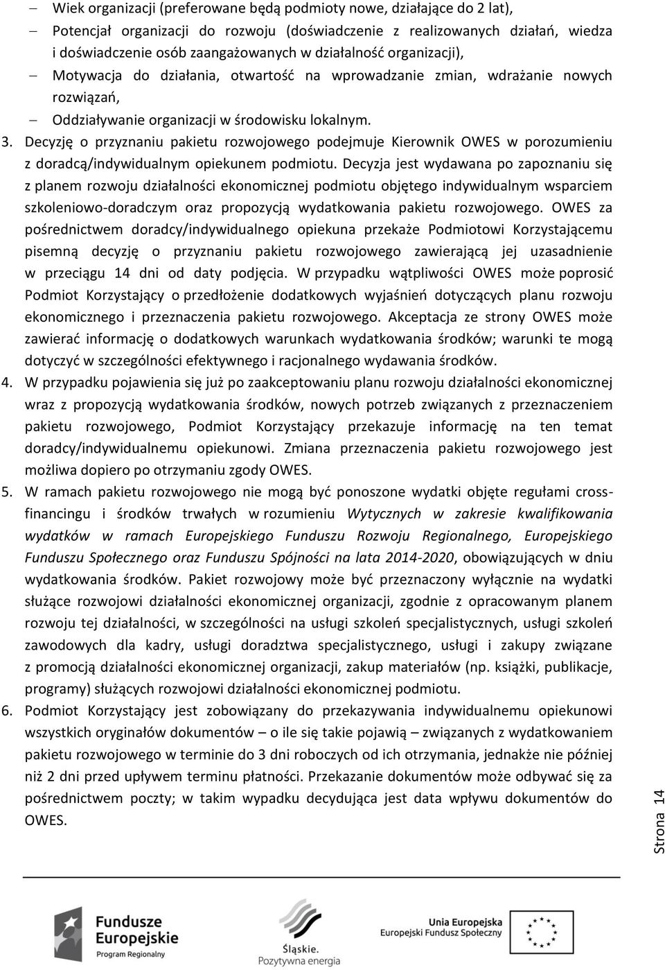 Decyzję o przyznaniu pakietu rozwojowego podejmuje Kierownik OWES w porozumieniu z doradcą/indywidualnym opiekunem podmiotu.