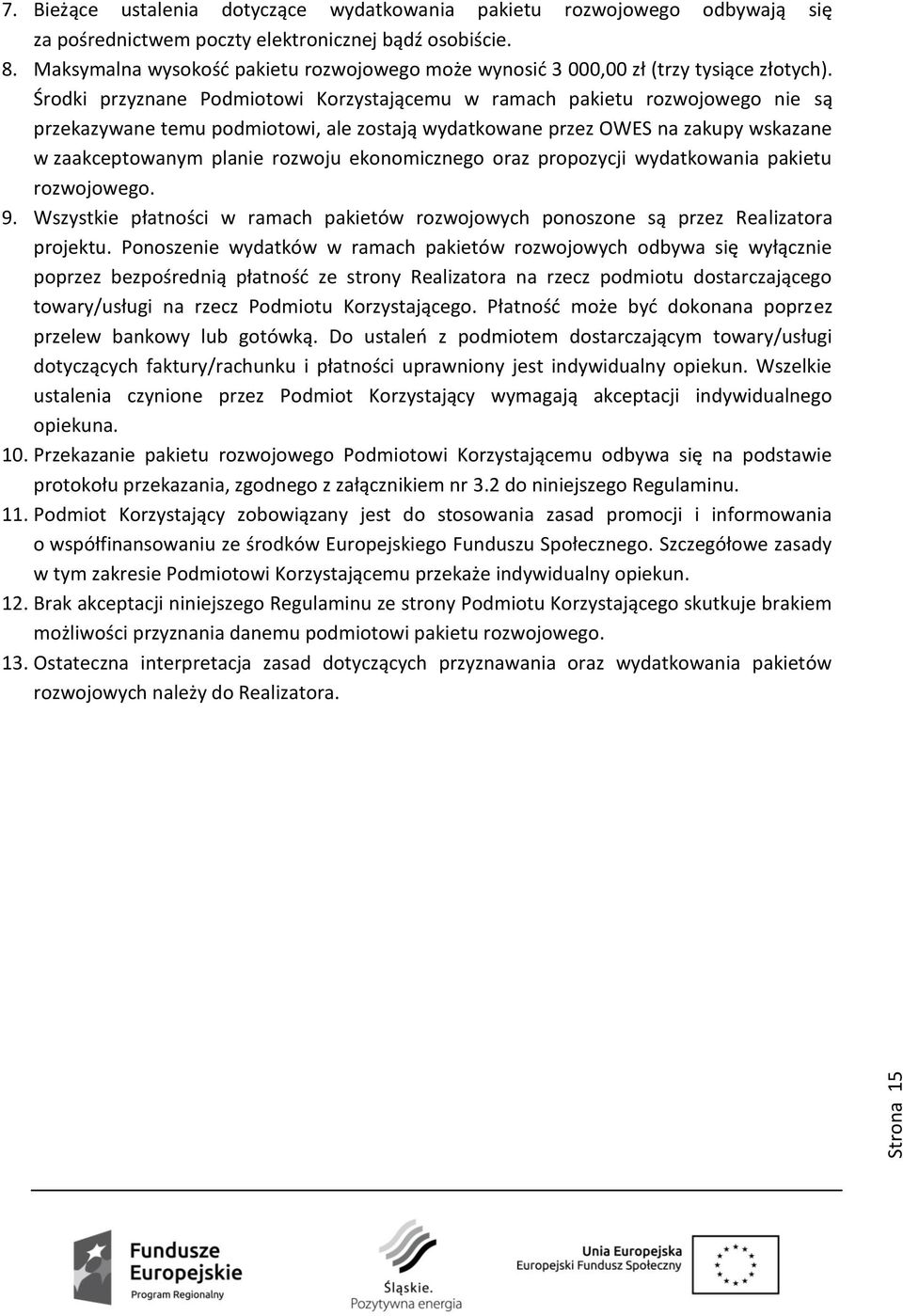 Środki przyznane Podmiotowi Korzystającemu w ramach pakietu rozwojowego nie są przekazywane temu podmiotowi, ale zostają wydatkowane przez OWES na zakupy wskazane w zaakceptowanym planie rozwoju