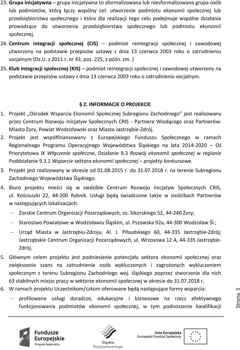 i która dla realizacji tego celu podejmuje wspólne działania prowadzące do utworzenia przedsiębiorstwa społecznego lub podmiotu ekonomii społecznej. 24.