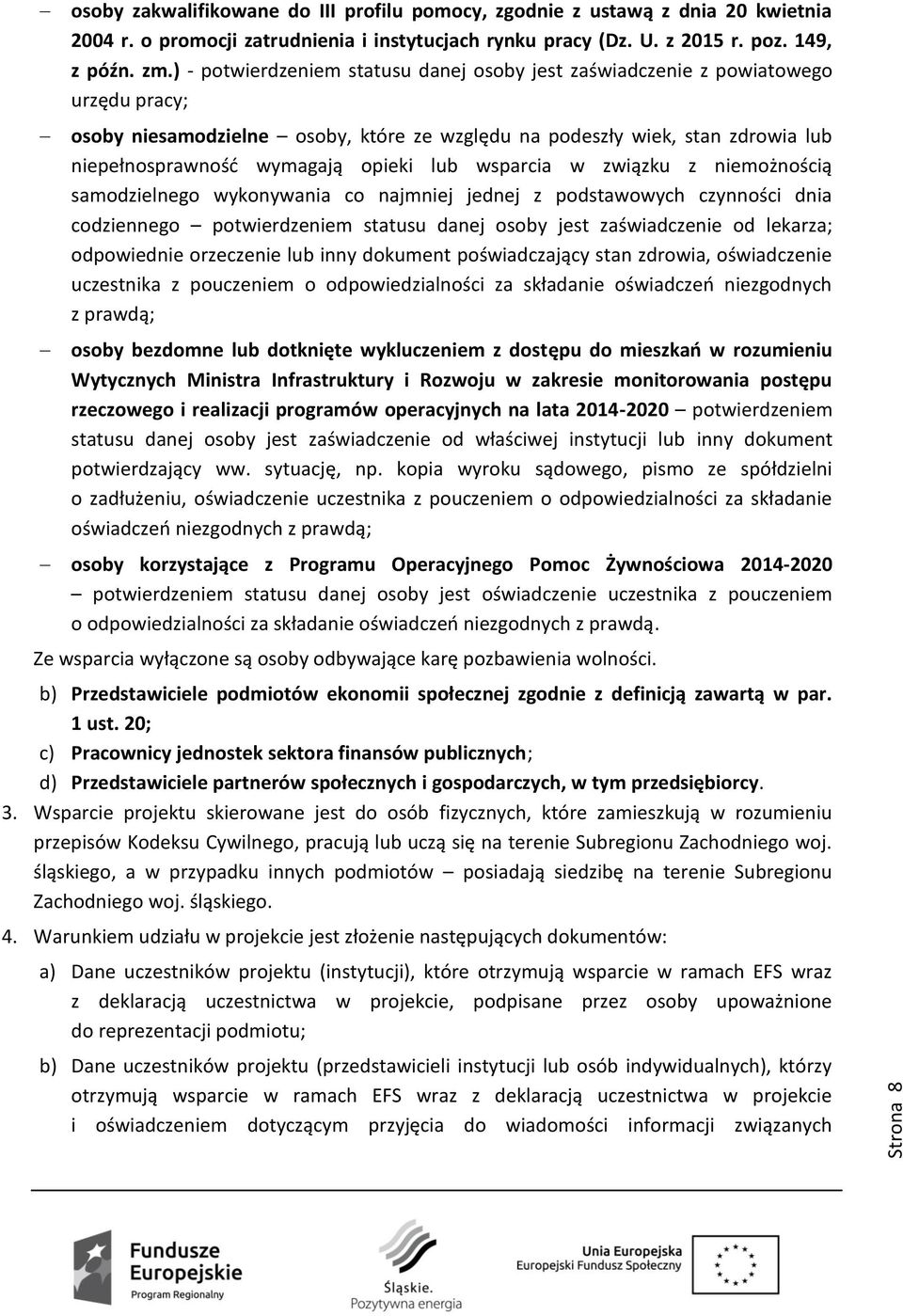 lub wsparcia w związku z niemożnością samodzielnego wykonywania co najmniej jednej z podstawowych czynności dnia codziennego potwierdzeniem statusu danej osoby jest zaświadczenie od lekarza;