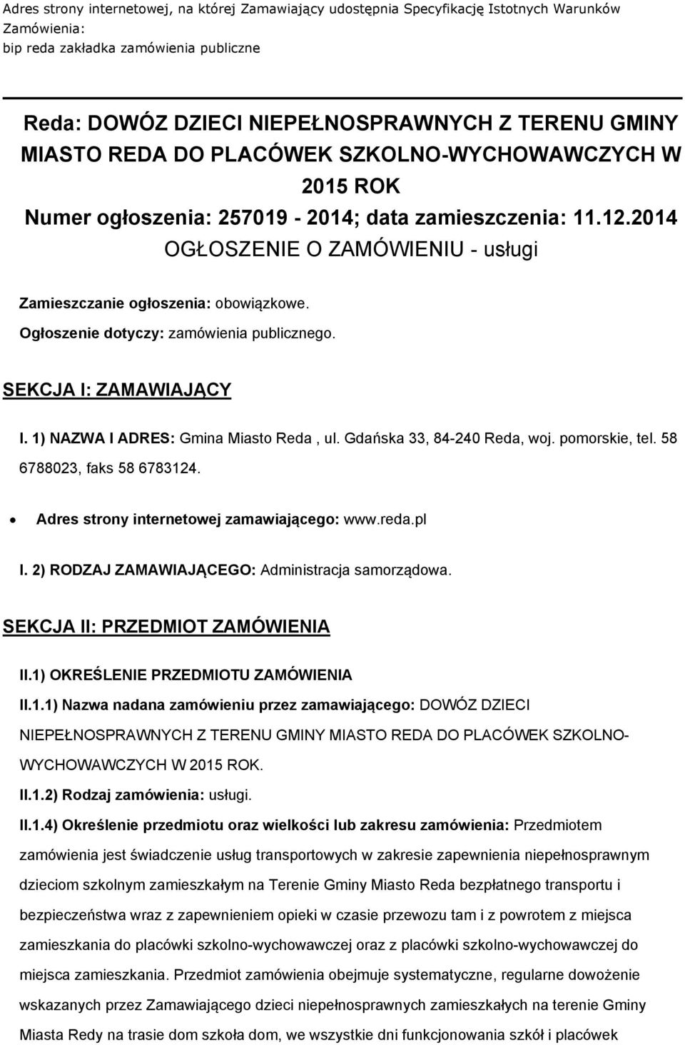 Ogłszenie dtyczy: zamówienia publiczneg. SEKCJA I: ZAMAWIAJĄCY I. 1) NAZWA I ADRES: Gmina Miast Reda, ul. Gdańska 33, 84-240 Reda, wj. pmrskie, tel. 58 6788023, faks 58 6783124.