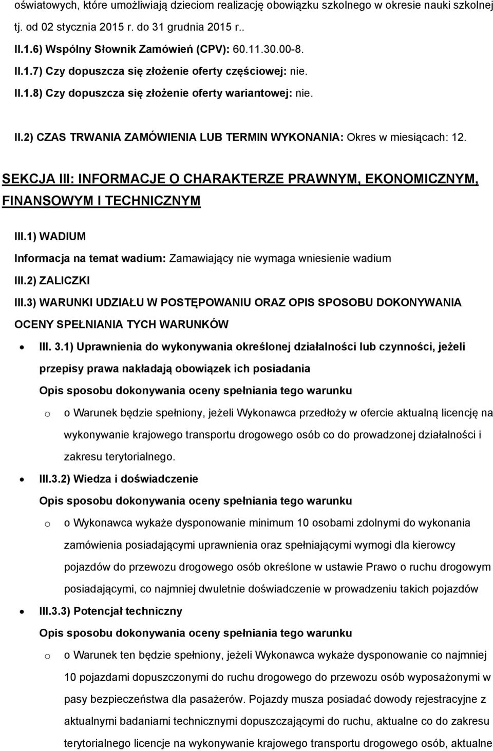 SEKCJA III: INFORMACJE O CHARAKTERZE PRAWNYM, EKONOMICZNYM, FINANSOWYM I TECHNICZNYM III.1) WADIUM Infrmacja na temat wadium: Zamawiający nie wymaga wniesienie wadium III.2) ZALICZKI III.