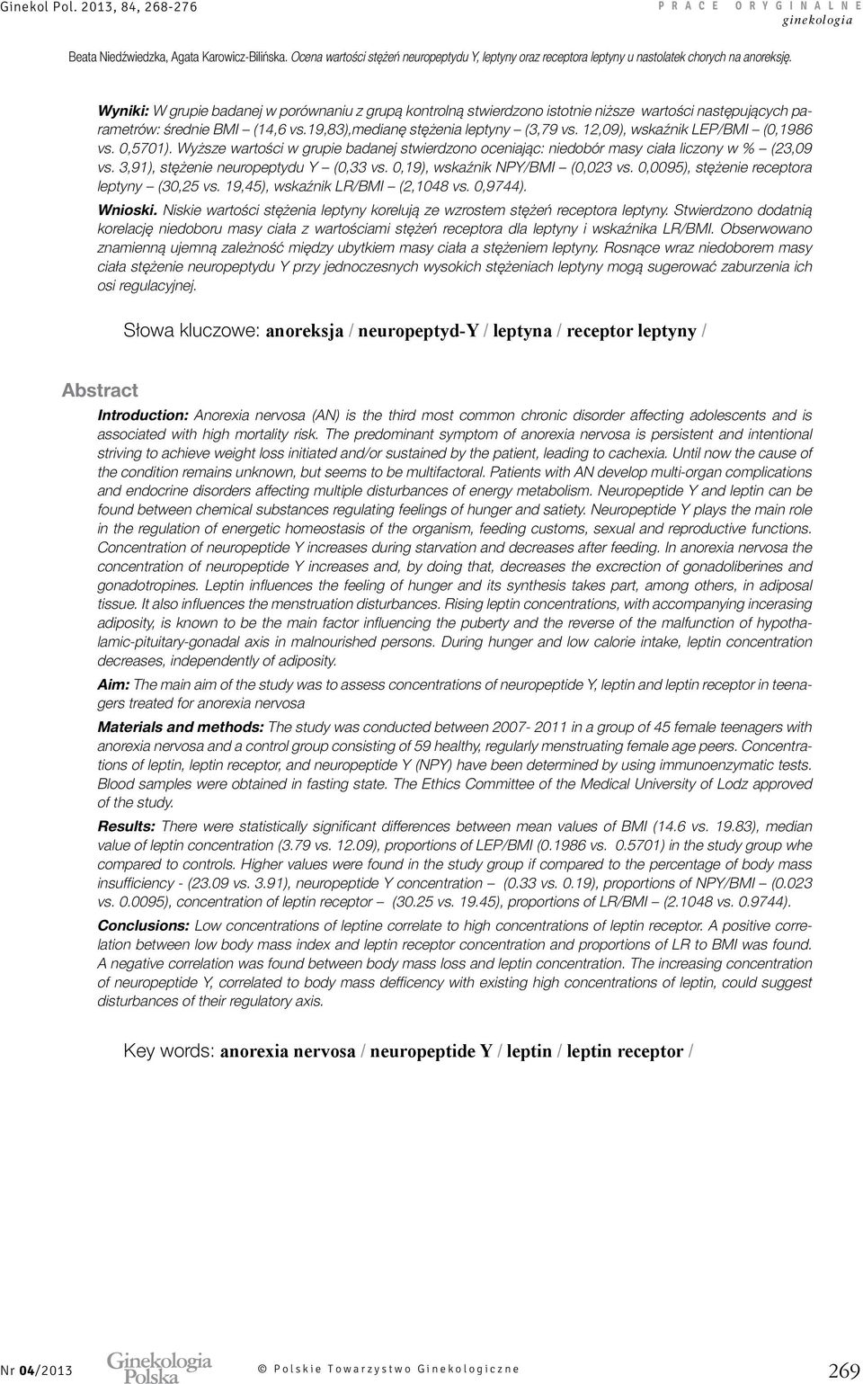 3,91), stężenie neuropeptydu Y (0,33 vs. 0,19), wskaźnik NPY/BMI (0,023 vs. 0,0095), stężenie receptora leptyny (30,25 vs. 19,45), wskaźnik LR/BMI (2,1048 vs. 0,9744). Wnioski.