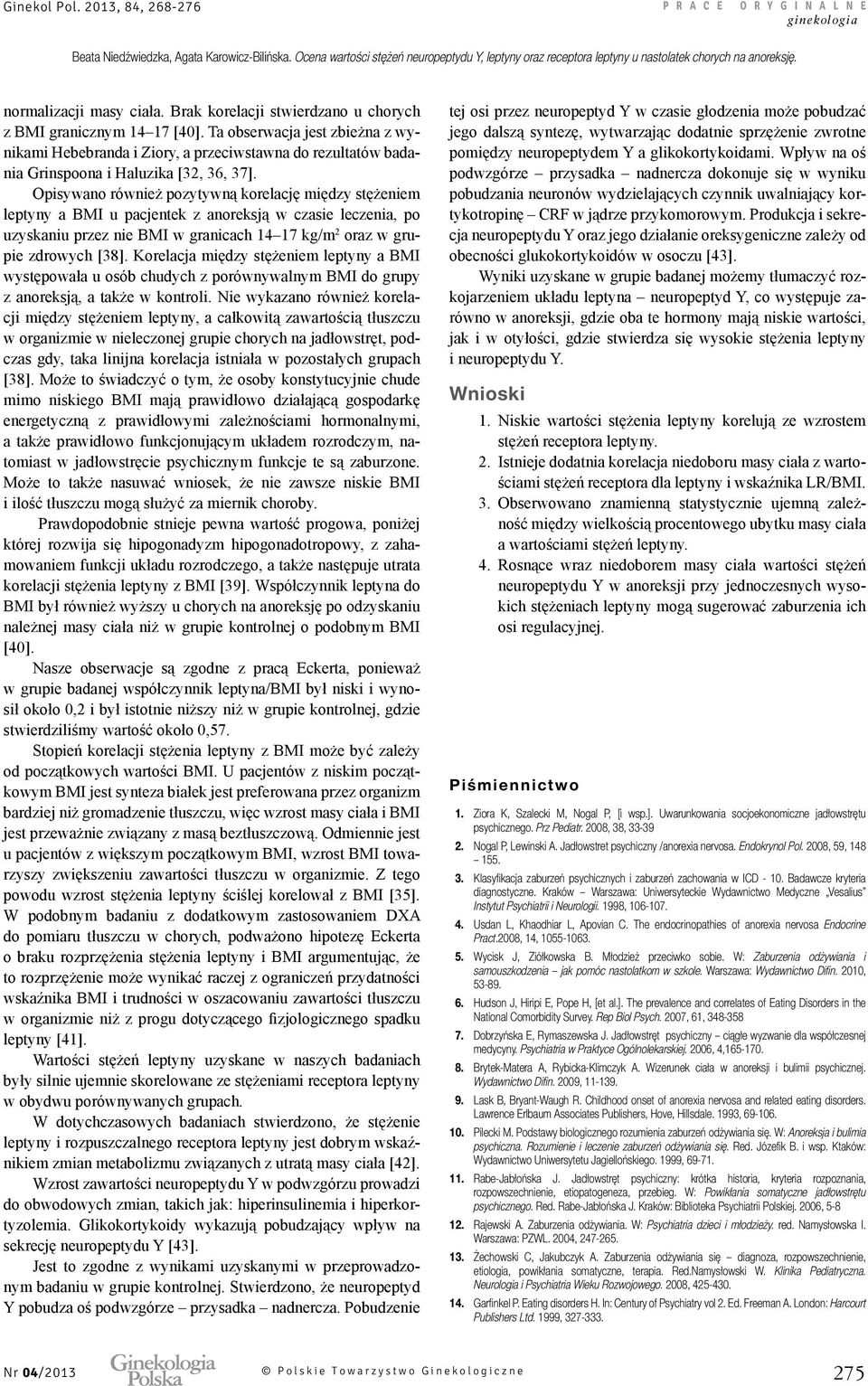 Opisywano również pozytywną korelację między stężeniem leptyny a BMI u pacjentek z anoreksją w czasie leczenia, po uzyskaniu przez nie BMI w granicach 14 17 kg/m 2 oraz w grupie zdrowych [38].