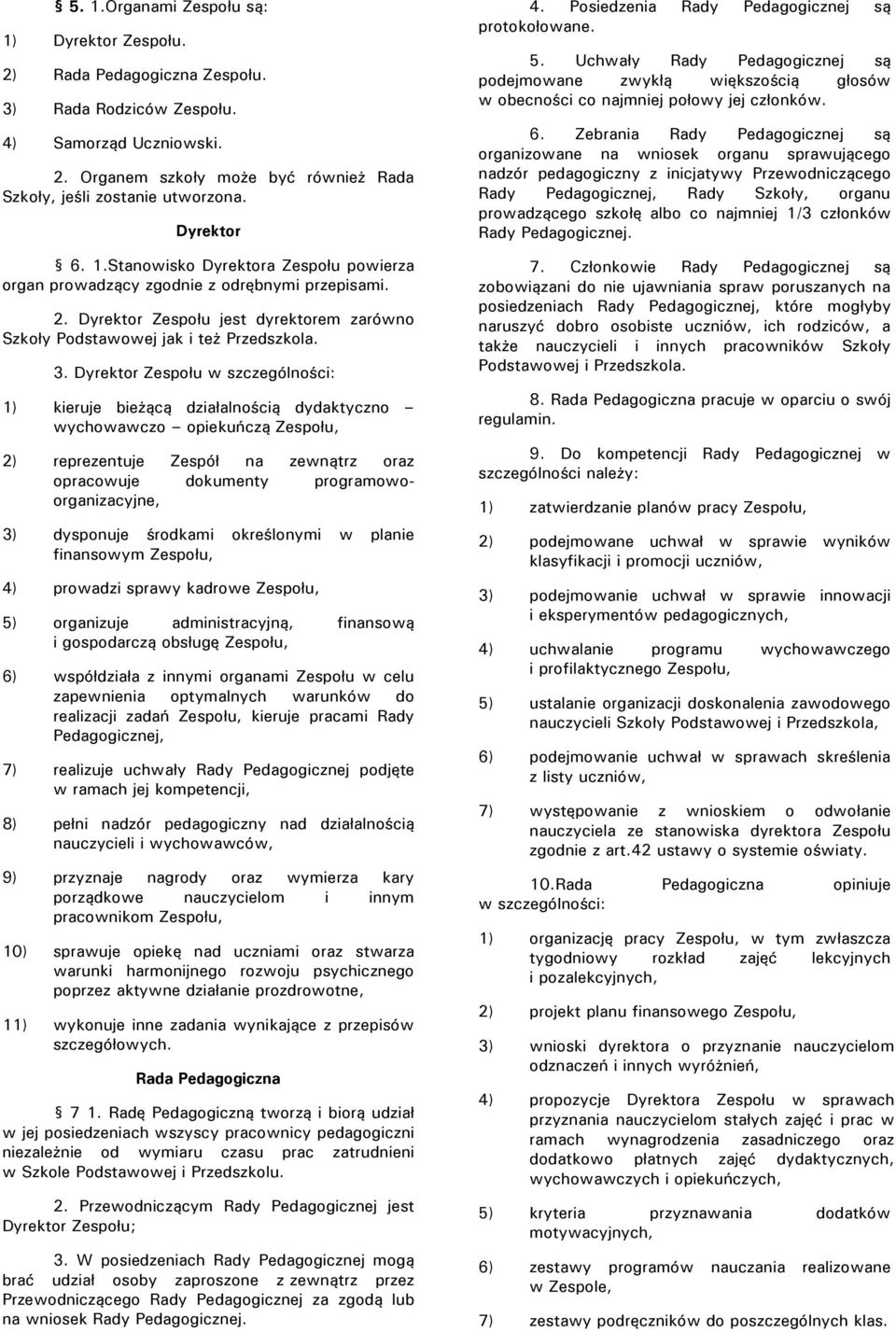 Dyrektor Zespołu w szczególności: 1) kieruje bieżącą działalnością dydaktyczno wychowawczo opiekuńczą Zespołu, 2) reprezentuje Zespół na zewnątrz oraz opracowuje dokumenty programowoorganizacyjne, 3)