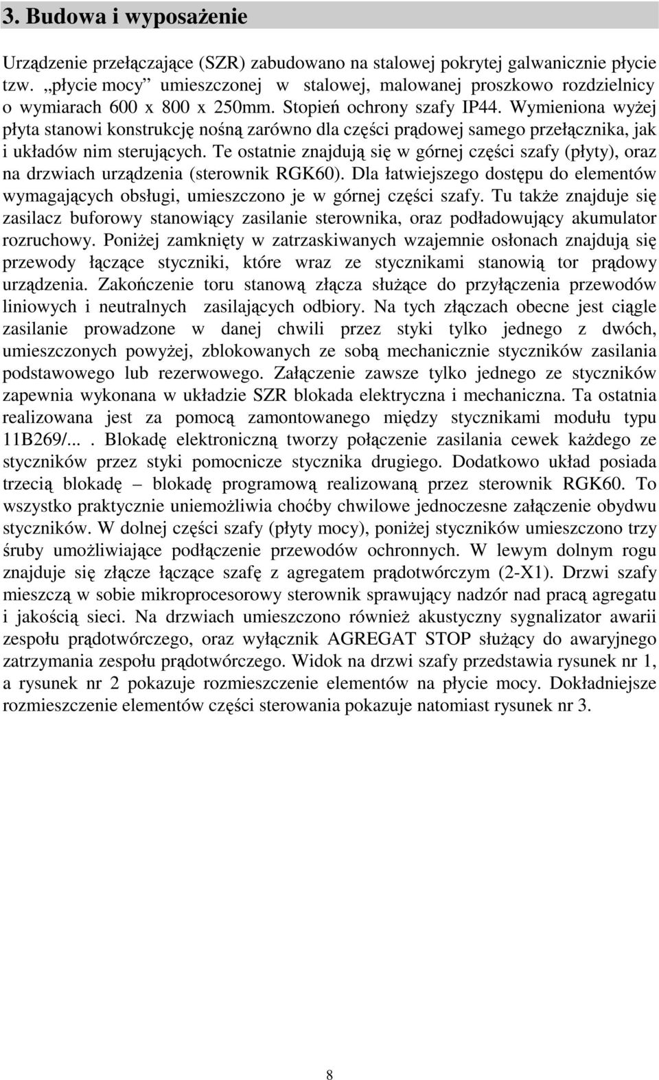 Wymieniona wyżej płyta stanowi konstrukcję nośną zarówno dla części prądowej samego przełącznika, jak i układów nim sterujących.