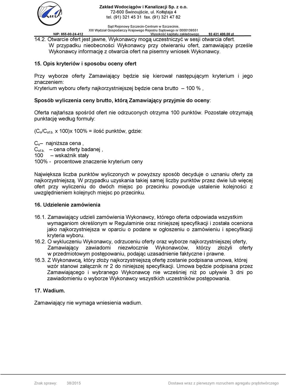 Opis kryteriów i sposobu oceny ofert Przy wyborze oferty Zamawiający będzie się kierował następującym kryterium i jego znaczeniem: Kryterium wyboru oferty najkorzystniejszej będzie cena brutto 100 %,