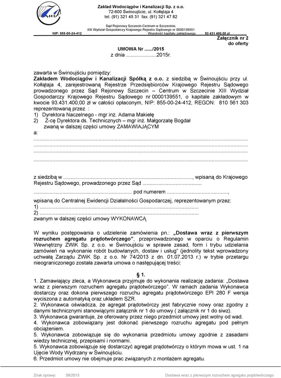 0000139551, o kapitale zakładowym w kwocie 93.431.400,00 zł w całości opłaconym, NIP: 855-00-24-412, REGON: 810 561 303 reprezentowaną przez : 1) Dyrektora Naczelnego - mgr inż.