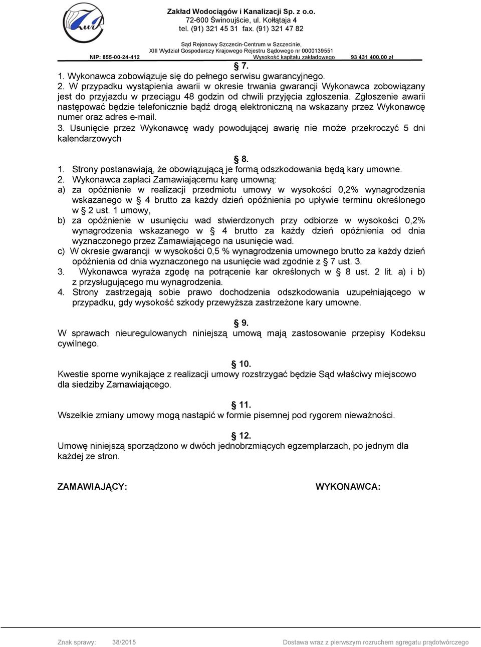 Zgłoszenie awarii następować będzie telefonicznie bądź drogą elektroniczną na wskazany przez Wykonawcę numer oraz adres e-mail. 3.