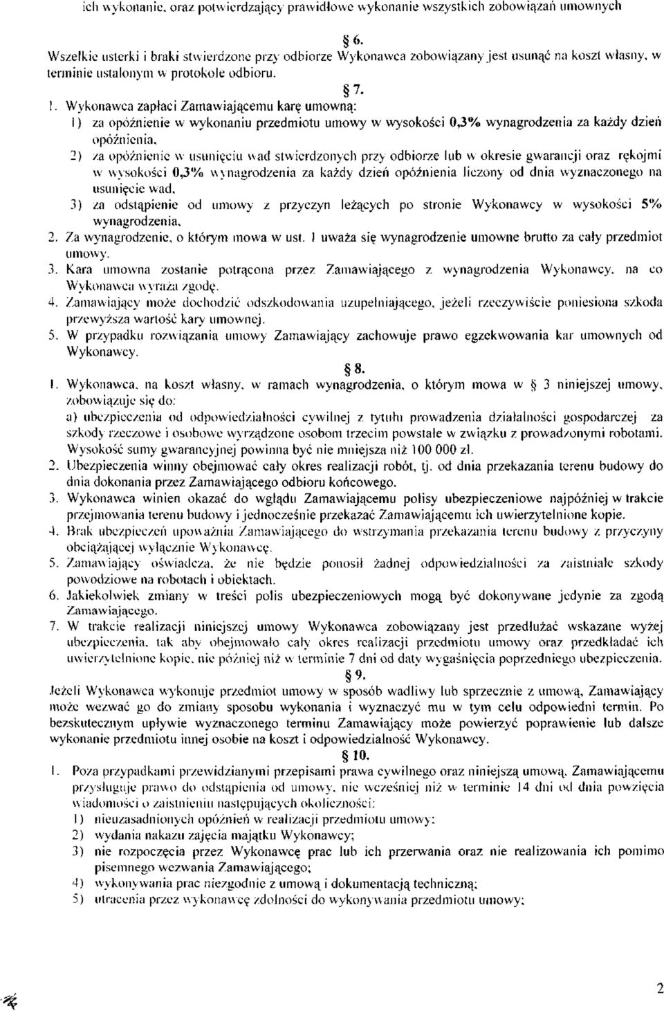 Wykonawca zapłaci Zamawiającemu karę umowną: 1) za opóźnienie w wykonaniu przedmiotu umowy w wysokości 0,3% wynagrodzenia za każdy dzień opóźnienia, 2) za opóźnienie w usunięciu wad stwierdzonych