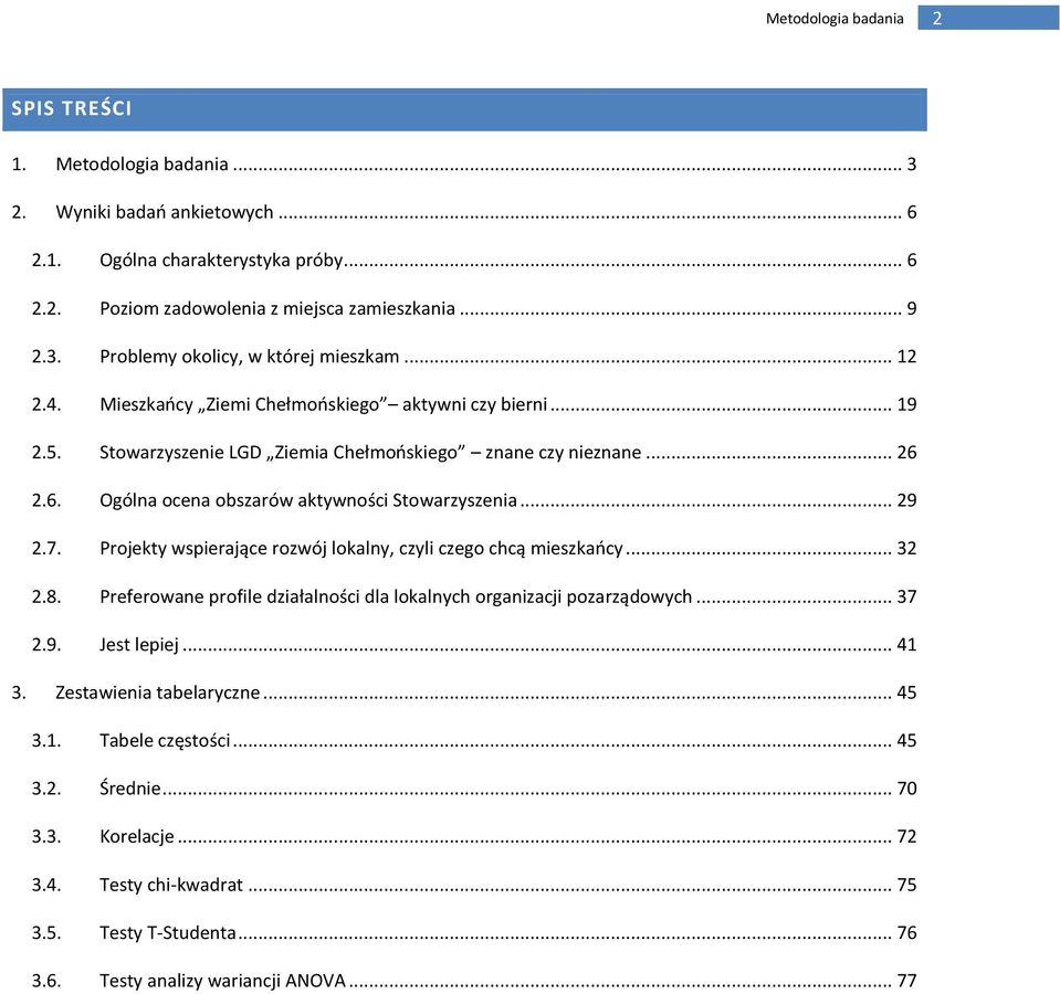 Projekty wspierające rozwój lokalny, czyli czego chcą mieszkańcy... 32 2.8. Preferowane profile działalności dla lokalnych organizacji pozarządowych... 37 2.9. Jest lepiej... 41 3.