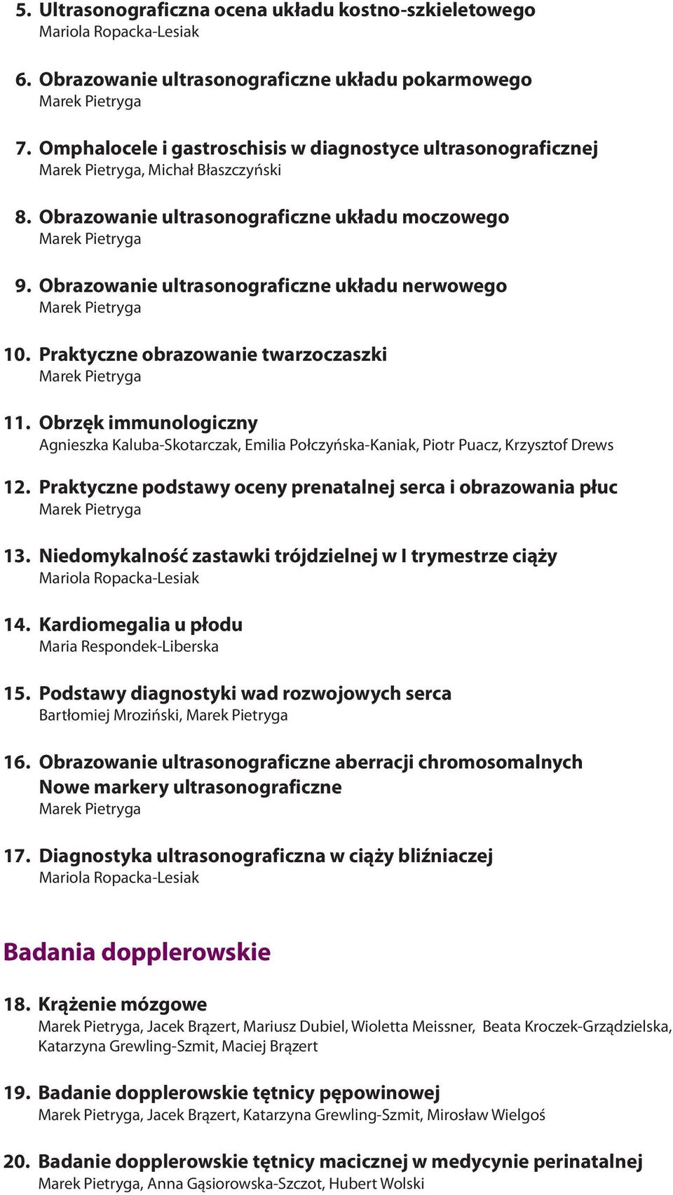 Obrzêk immunologiczny Agnieszka Kaluba-Skotarczak, Emilia Po³czyñska-Kaniak, Piotr Puacz, Krzysztof Drews 12. Praktyczne podstawy oceny prenatalnej serca i obrazowania p³uc 13.