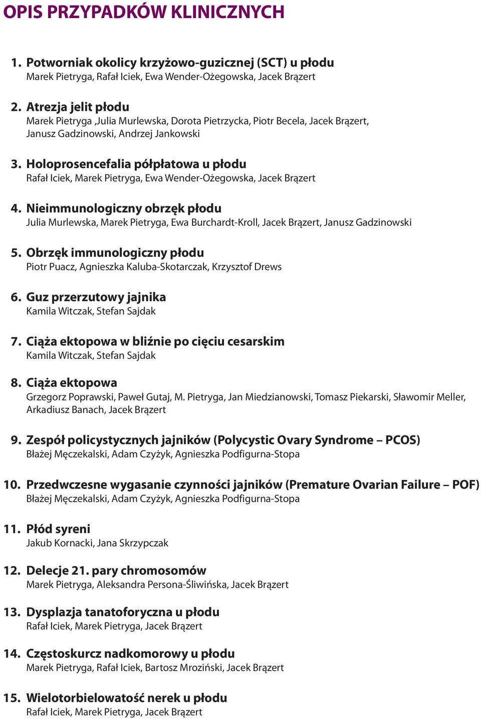 Holoprosencefalia pó³p³atowa u p³odu Rafa³ Iciek,, Ewa Wender-O egowska, Jacek Br¹zert 4. Nieimmunologiczny obrzêk p³odu Julia Murlewska,, Ewa Burchardt-Kroll, Jacek Br¹zert, Janusz Gadzinowski 5.