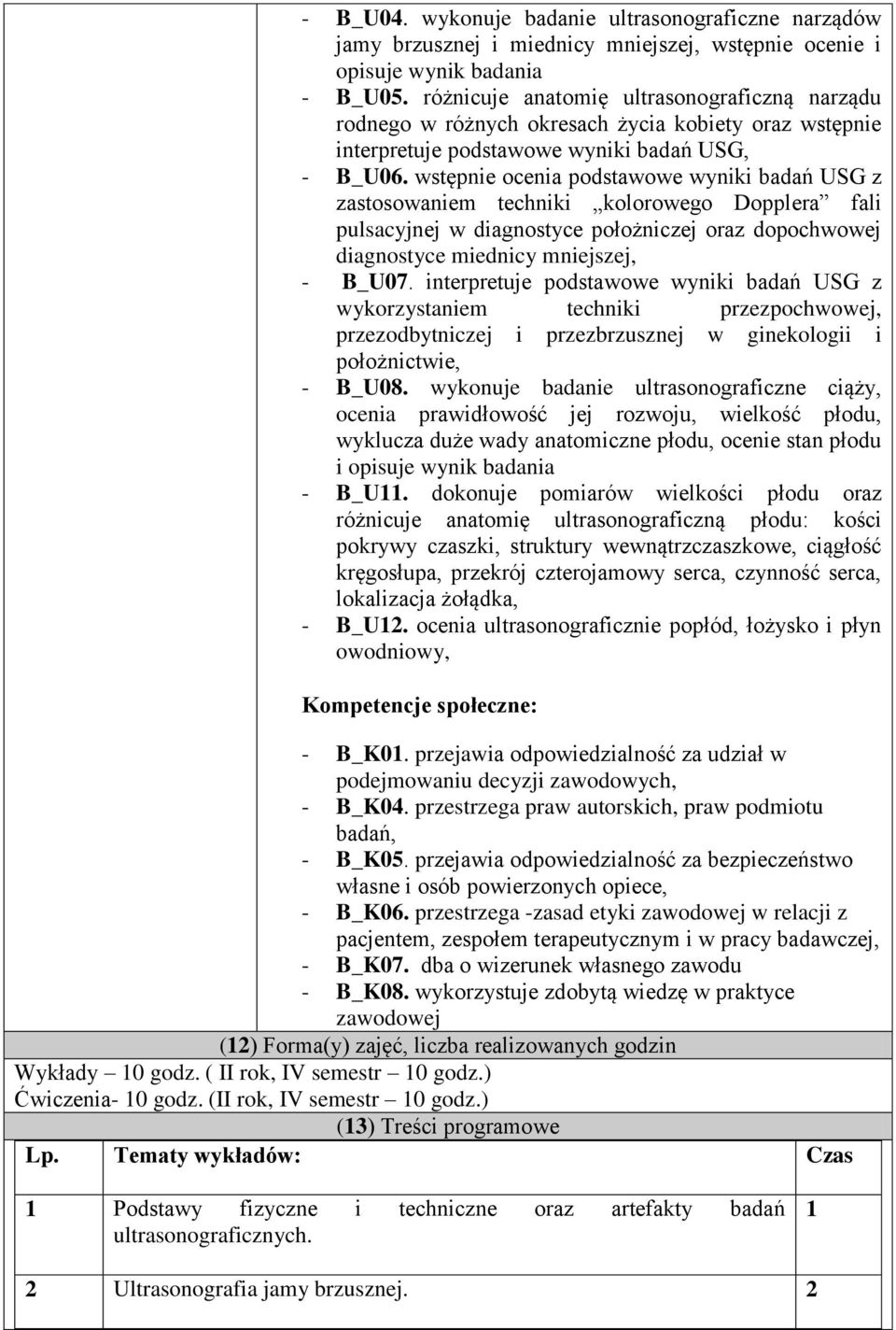 wstępnie ocenia podstawowe wyniki badań USG z zastosowaniem techniki kolorowego Dopplera fali pulsacyjnej w diagnostyce położniczej oraz dopochwowej diagnostyce miednicy mniejszej, - B_U07.