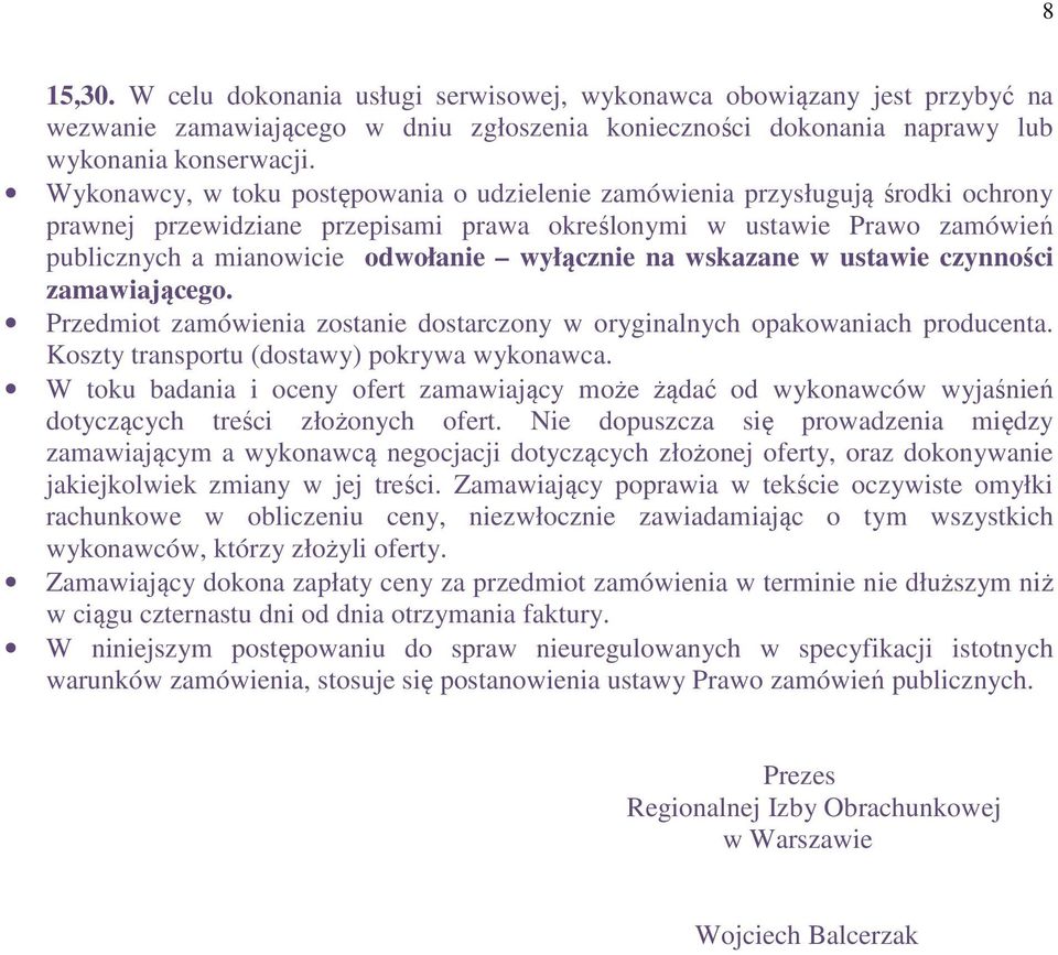 wyłącznie na wskazane w ustawie czynności zamawiającego. Przedmiot zamówienia zostanie dostarczony w oryginalnych opakowaniach producenta. Koszty transportu (dostawy) pokrywa wykonawca.