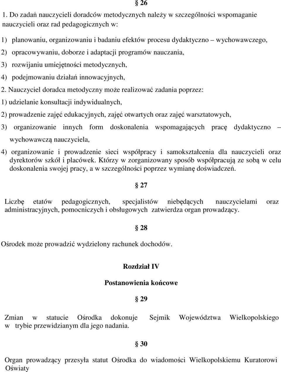 Nauczyciel doradca metodyczny może realizować zadania poprzez: 1) udzielanie konsultacji indywidualnych, 2) prowadzenie zajęć edukacyjnych, zajęć otwartych oraz zajęć warsztatowych, 3) organizowanie