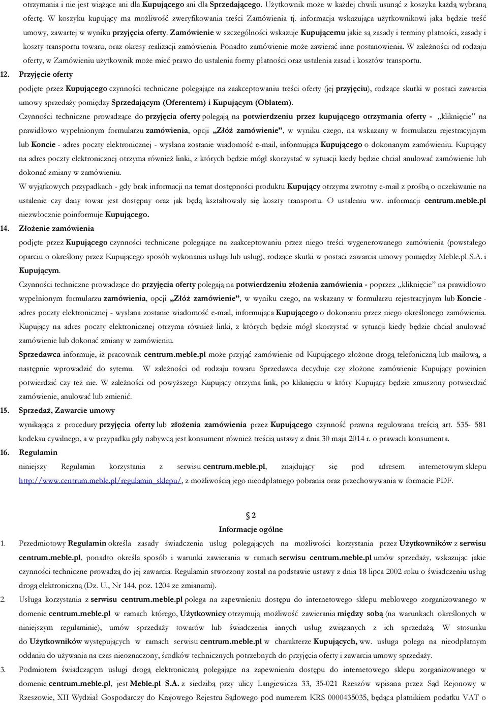 Zamówienie w szczególności wskazuje Kupującemu jakie są zasady i terminy płatności, zasady i koszty transportu towaru, oraz okresy realizacji zamówienia.