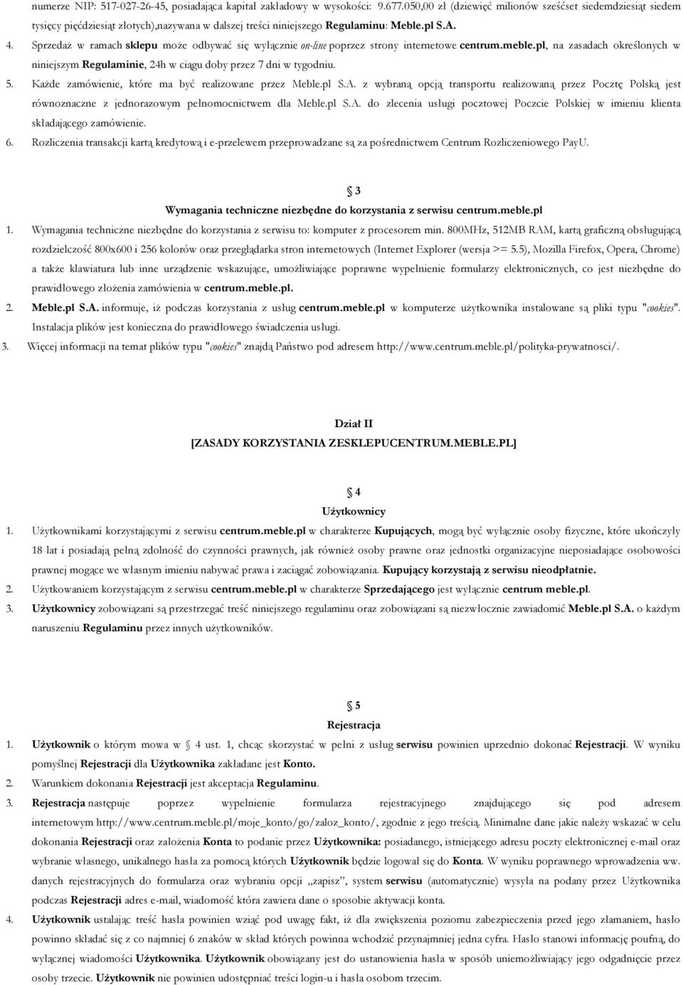 Sprzedaż w ramach sklepu może odbywać się wyłącznie on-line poprzez strony internetowe centrum.meble.pl, na zasadach określonych w niniejszym Regulaminie, 24h w ciągu doby przez 7 dni w tygodniu. 5.