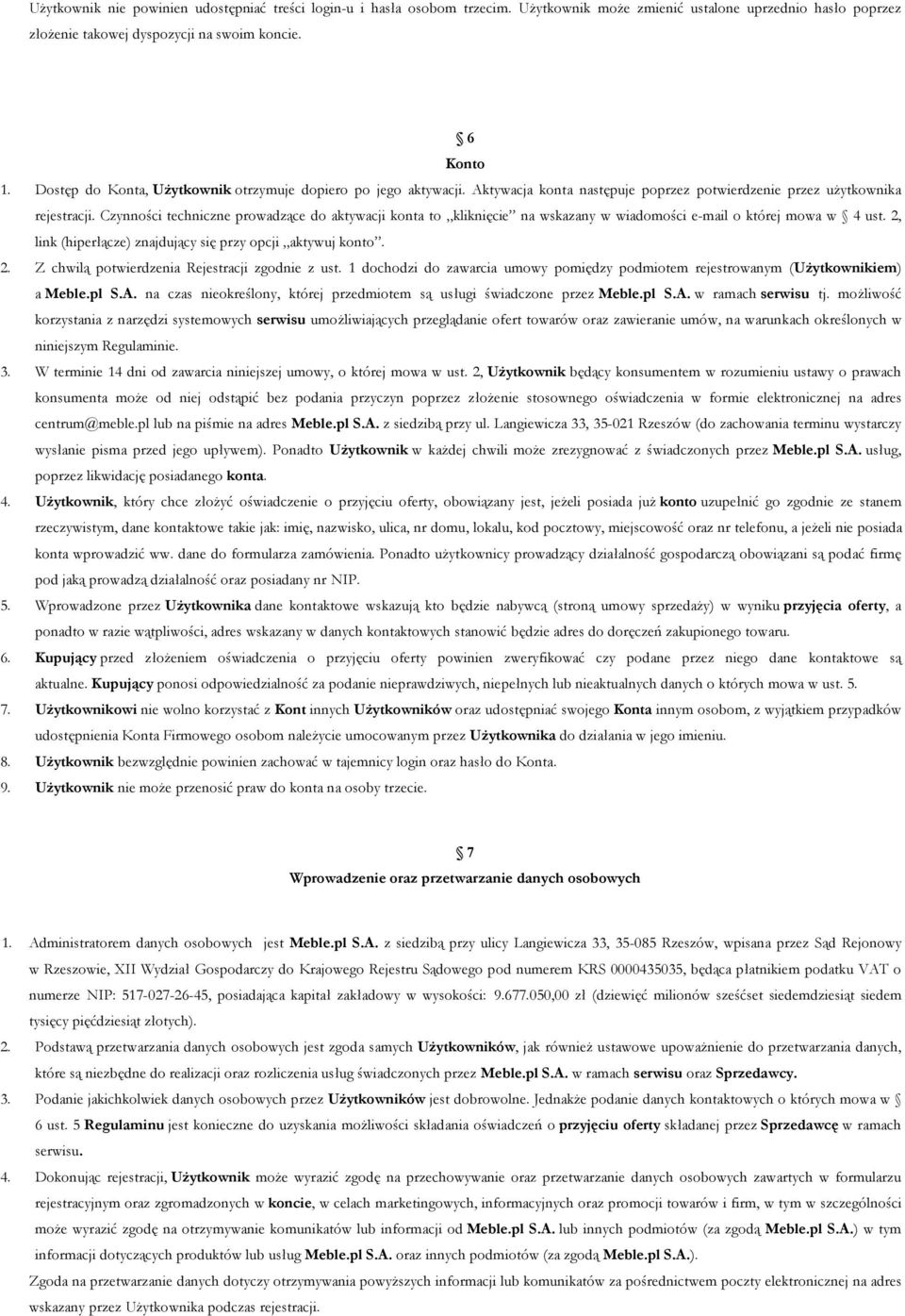 Czynności techniczne prowadzące do aktywacji konta to kliknięcie na wskazany w wiadomości e-mail o której mowa w 4 ust. 2, link (hiperłącze) znajdujący się przy opcji aktywuj konto. 2. Z chwilą potwierdzenia Rejestracji zgodnie z ust.