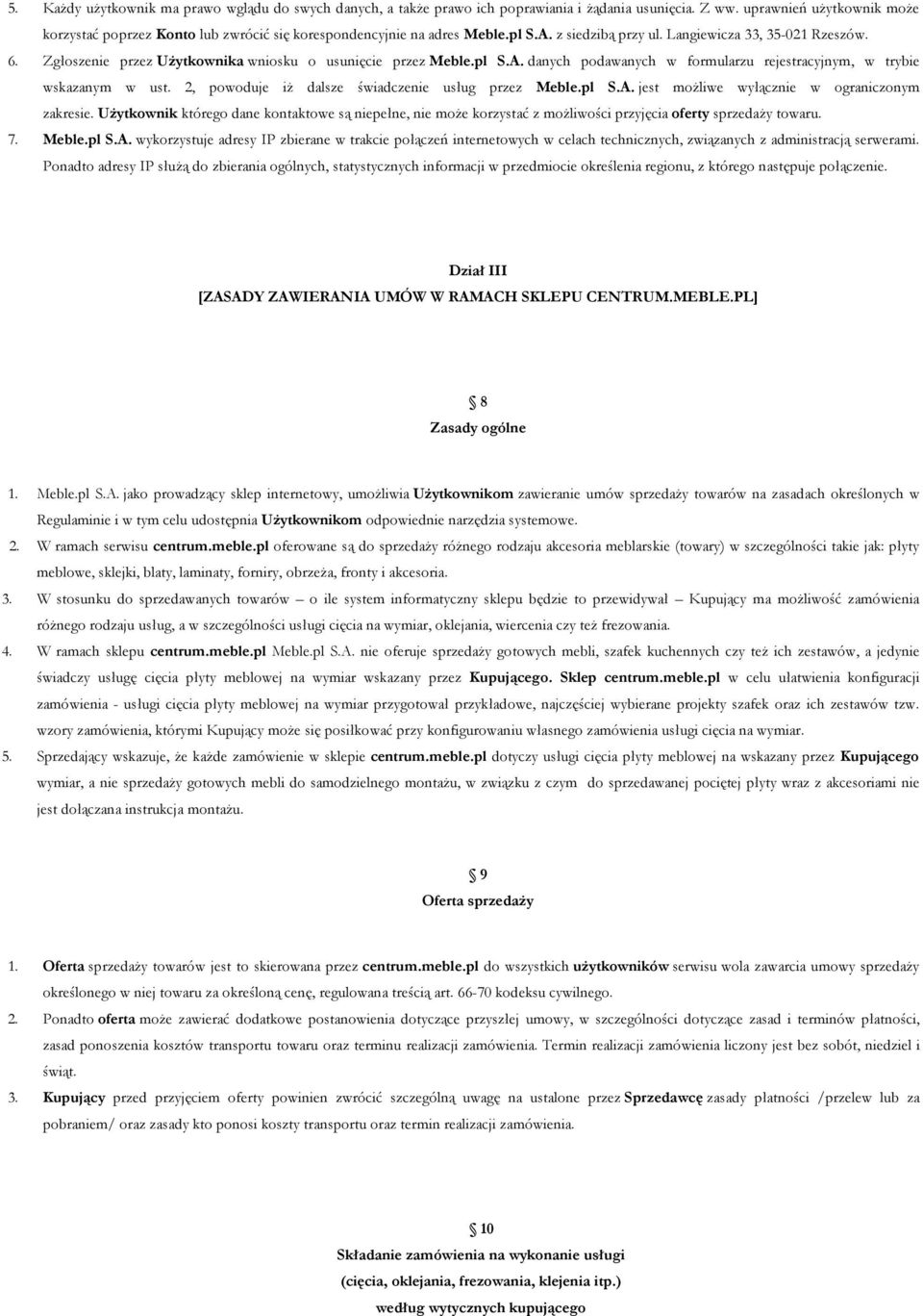 Zgłoszenie przez Użytkownika wniosku o usunięcie przez Meble.pl S.A. danych podawanych w formularzu rejestracyjnym, w trybie wskazanym w ust. 2, powoduje iż dalsze świadczenie usług przez Meble.pl S.A. jest możliwe wyłącznie w ograniczonym zakresie.