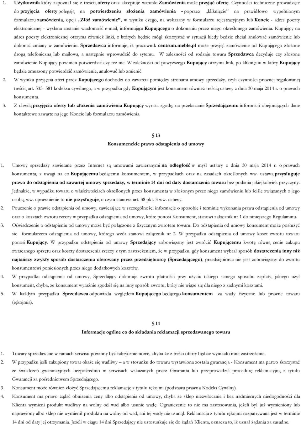 czego, na wskazany w formularzu rejestracyjnym lub Koncie - adres poczty elektronicznej - wysłana zostanie wiadomość e-mail, informująca Kupującego o dokonaniu przez niego określonego zamówienia.