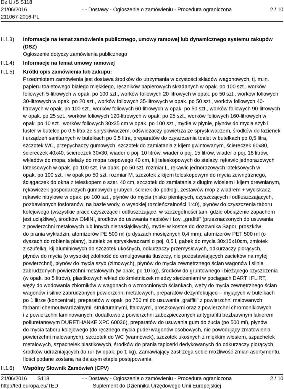 ramowej Krótki opis zamówienia lub zakupu: Przedmiotem zamówienia jest dostawa środków do utrzymania w czystości składów wagonowych, tj. m.in.