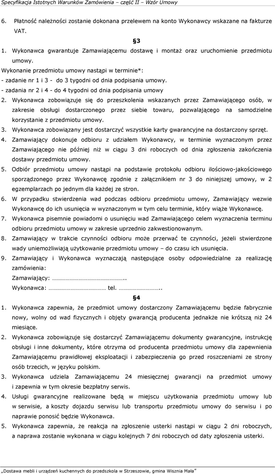 Wykonawca zobowiązuje się do przeszkolenia wskazanych przez Zamawiającego osób, w zakresie obsługi dostarczonego przez siebie towaru, pozwalającego na samodzielne korzystanie z przedmiotu umowy. 3.