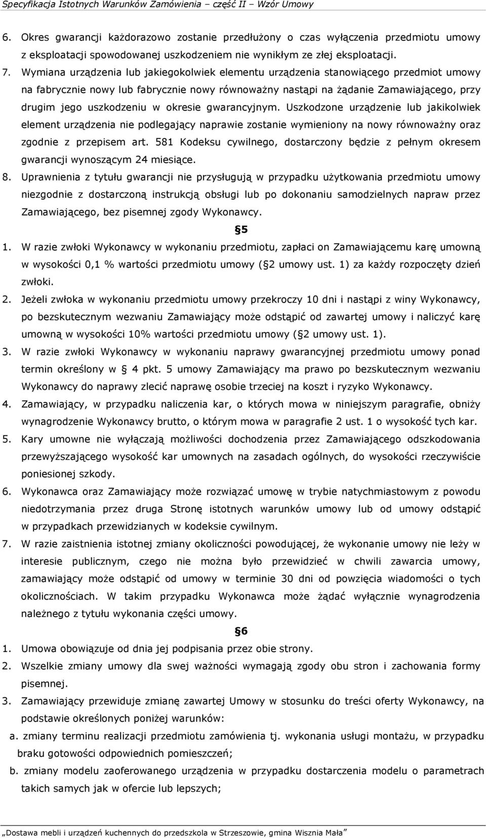 w okresie gwarancyjnym. Uszkodzone urządzenie lub jakikolwiek element urządzenia nie podlegający naprawie zostanie wymieniony na nowy równoważny oraz zgodnie z przepisem art.