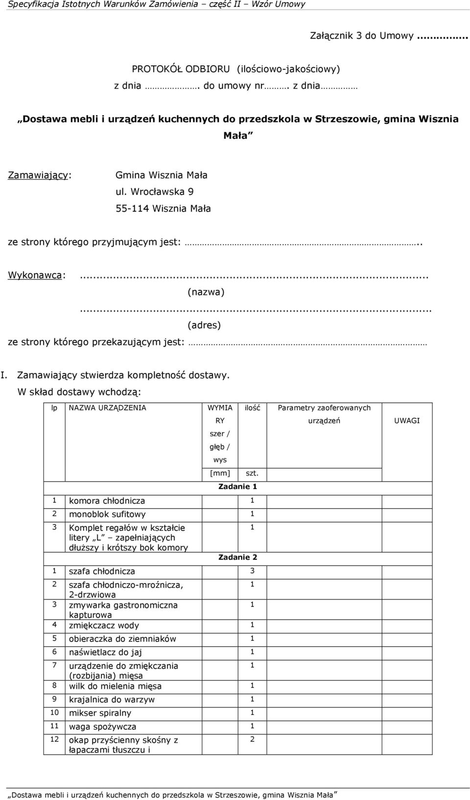 . Wykonawca:... (nazwa)... (adres) ze strony którego przekazującym jest: I. Zamawiający stwierdza kompletność dostawy.