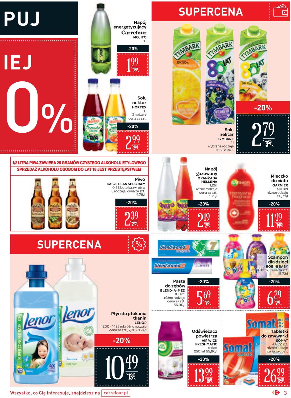 za,75/l 2 9 2 89 Mleczko do ciała GARNIER 400 ml 28,73/l 49 4 45 % Szampon dla dzieci BOBINI BABY 400 ml, cena za 5,73/l Pasta do zębów BLEND-A-MED 00 ml cena za 56,90/l 5 69 7 5 6 29 7