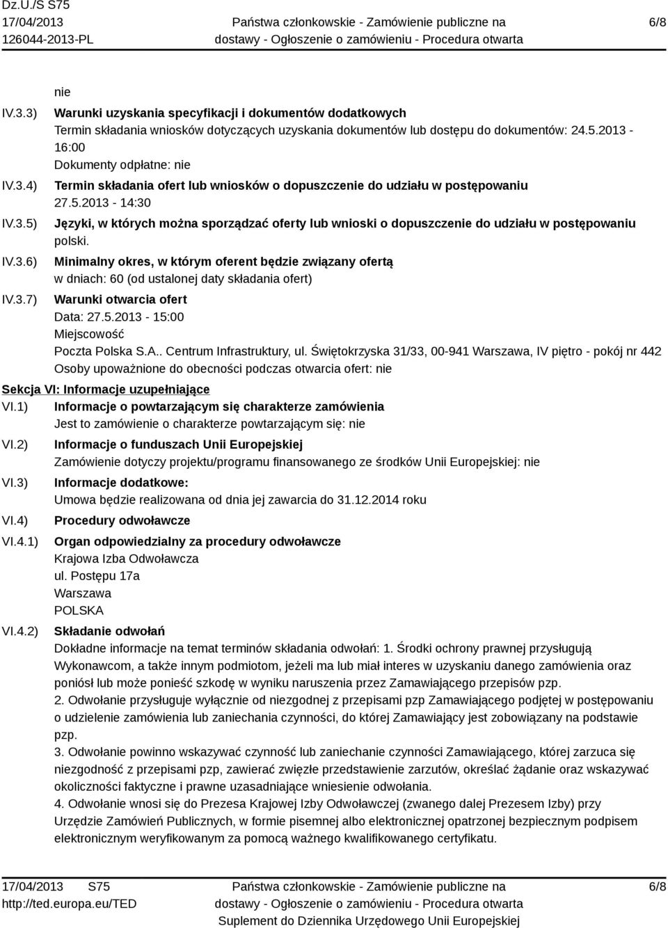 Minimalny okres, w którym oferent będzie związany ofertą w dniach: 60 (od ustalonej daty składania ofert) Warunki otwarcia ofert Data: 27.5.2013-15:00 Miejscowość Poczta Polska S.A.