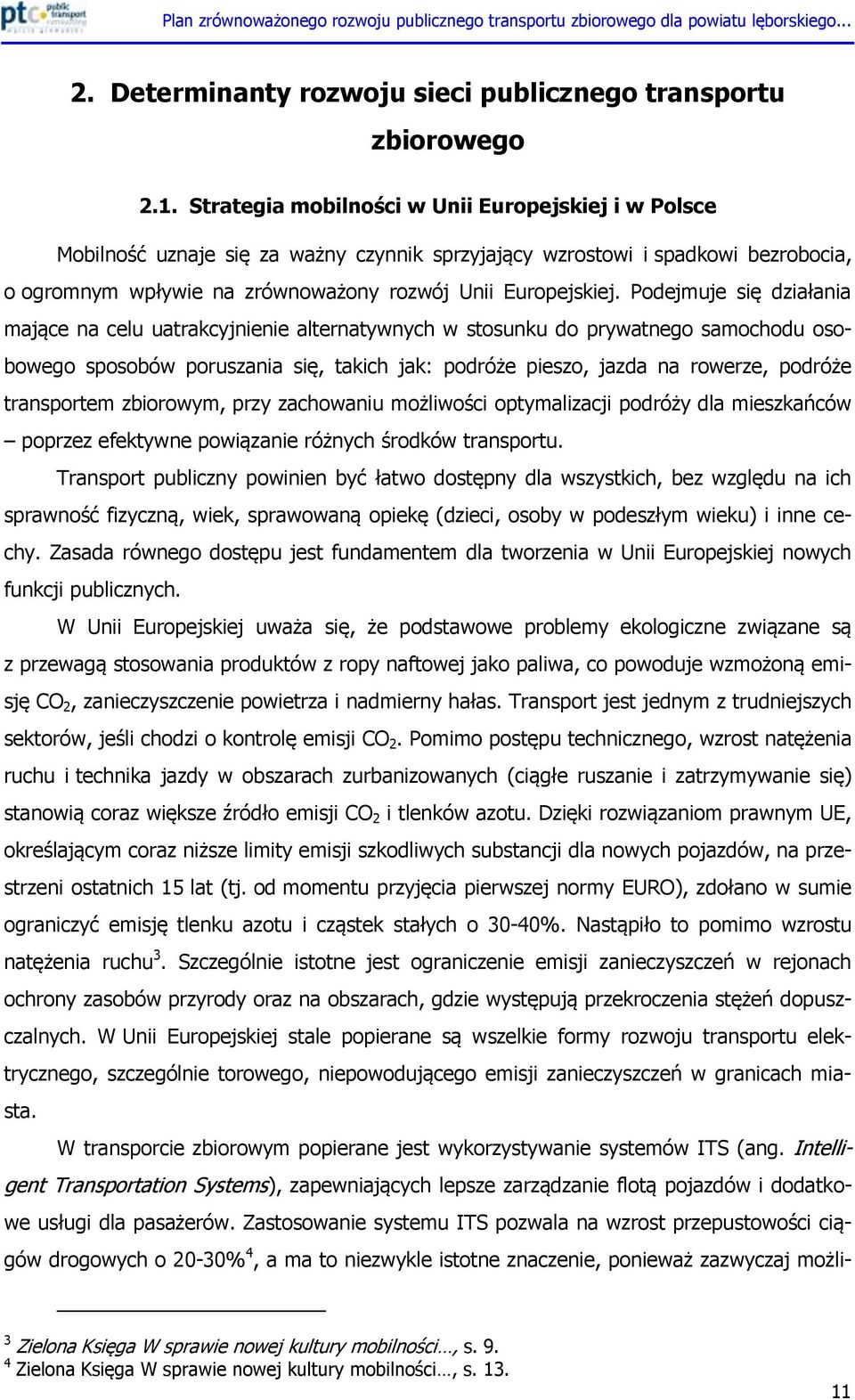 Podejmuje się działania mające na celu uatrakcyjnienie alternatywnych w stosunku do prywatnego samochodu osobowego sposobów poruszania się, takich jak: podróże pieszo, jazda na rowerze, podróże